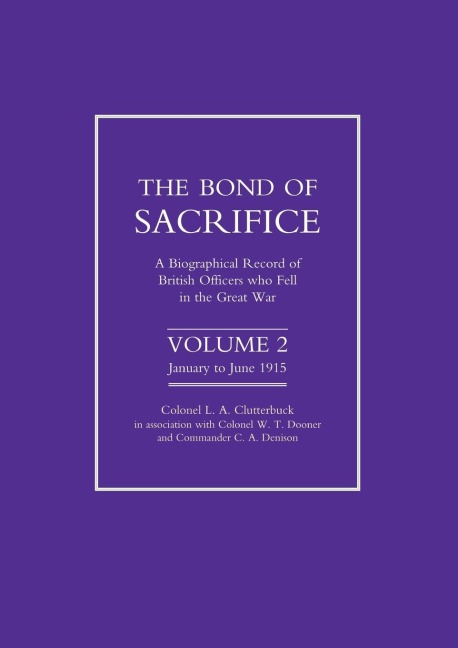 Bond of Sacrifice: Vol 2 . a Biographical Record of British Officers Who Fell in the Great War