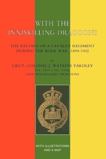 With the Inniskilling Dragoonsthe Record of a Cavalry Regiment During the Boer War, 1899-1902