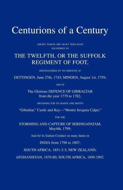 CENTURIONS OF A CENTURYAmong which are many who have soldiered in The Twelfth or The Suffolk Regiment of Foot.