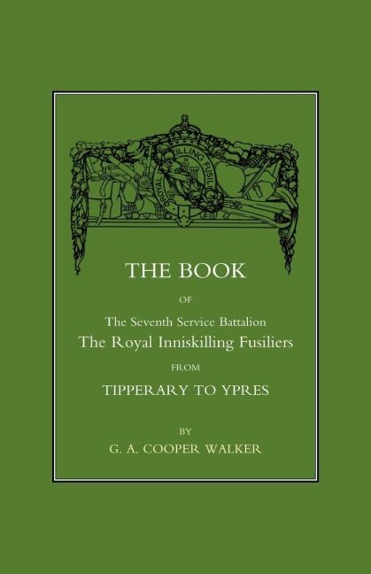 BOOK OF THE SEVENTH SERVICE BATTALION: The Royal Inniskilling Fusiliers from Tipperary to Ypres