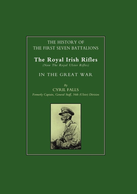 History of the First Seven Battalions: The Royal Irish Rifles (Now the Royal Ulster Rifles) in the Great War