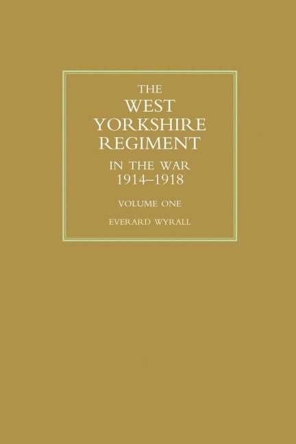 WEST YORKSHIRE REGIMENT IN THE WAR 1914-1918 Volume One