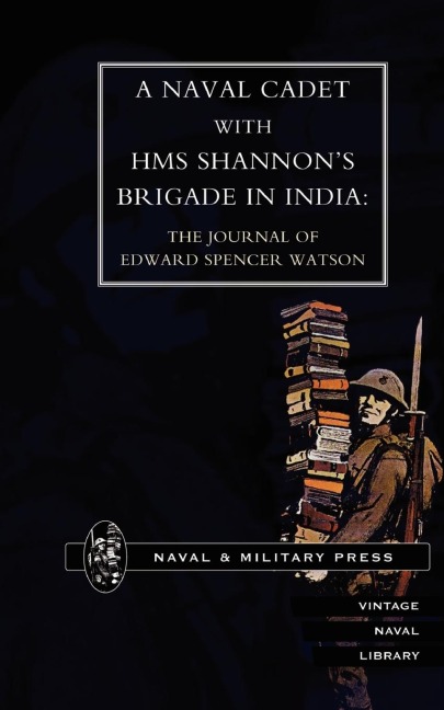NAVAL CADET WITH HMS SHANNON OS BRIGADE IN INDIA: The Journal of Edward Spencer Watson