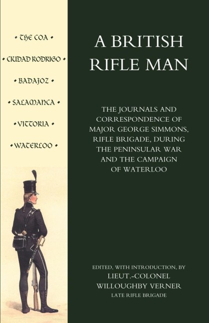 British Rifle Man: The Journals & Correspondence of Major George Simmons, Rifle Brigade During the Peninsular War & Campaign of Waterloo