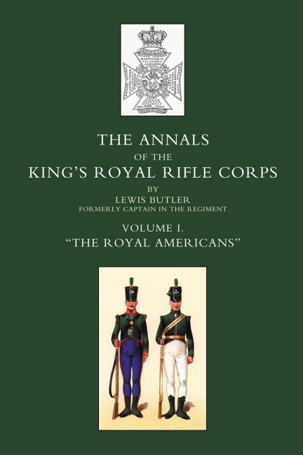 ANNALS OF THE KINGS ROYAL RIFLE CORPS: VOL1  The Royal Americans1755-1802