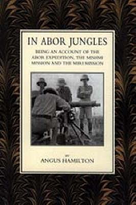 In Abor Jungles: Being Account of the Abor Expedition, the Mishmi Mission and the Miri Mission
