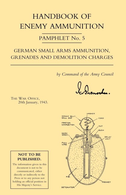 HANDBOOK OF ENEMY AMMUNITION: War Office Pamphlet No 5; German Small Arms Ammunition Grenades and Demolition Charges