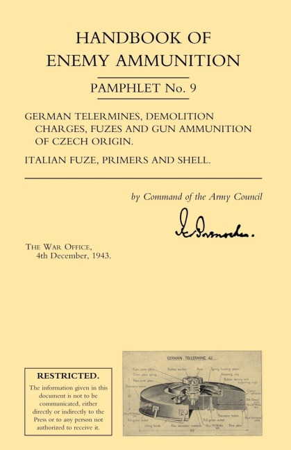 HANDBOOK OF ENEMY AMMUNITION: War Office Pamphlet No 9; German Tellermines, Demolition Charges, Fuzes and Gun Ammunition of Czech Origin. Italian Fuze, Primers and Shell