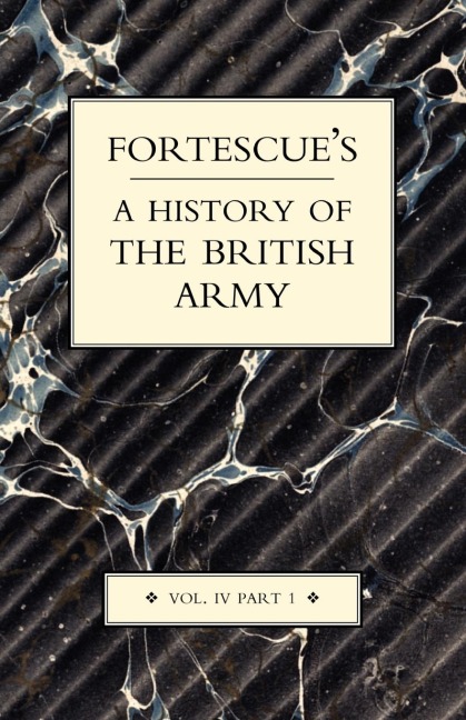 Fortescues History of the British Army: Volume IV Part 1