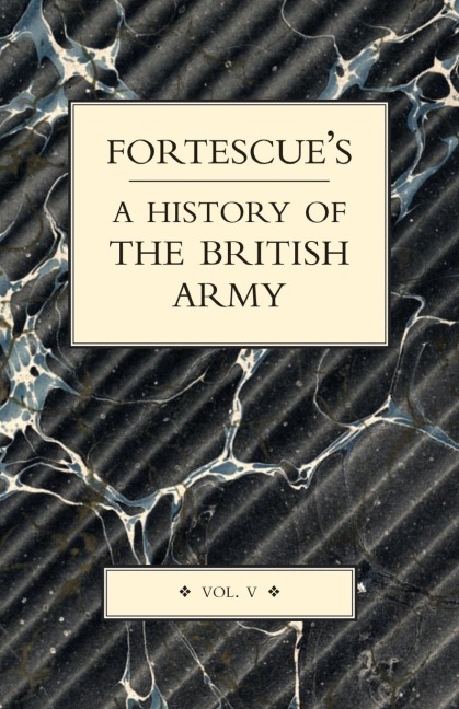 FORTESCUES HISTORY OF THE BRITISH ARMY: VOLUME V