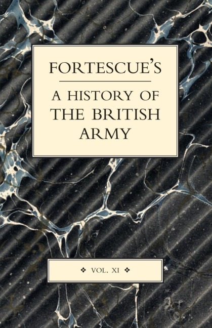 FORTESCUES HISTORY OF THE BRITISH ARMY: VOLUME XI