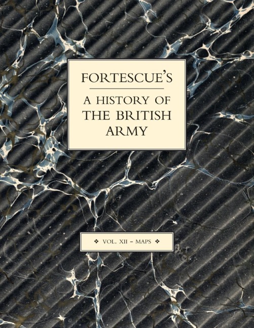 FORTESCUES HISTORY OF THE BRITISH ARMY: VOLUME XII MAPS
