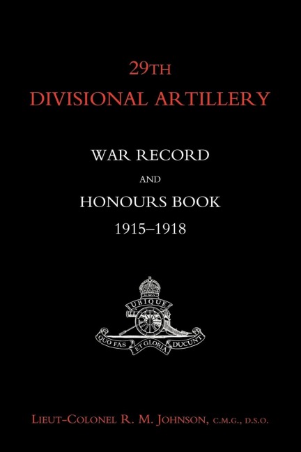 29th Divisional Artillery War Record and Honours Book 1915-1918.