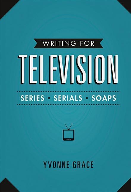 Writing for Television: Series, Serials and Soaps