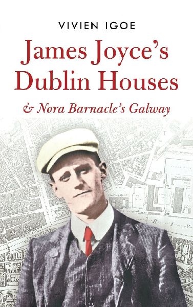 James Joyces Dublin Houses: & Nora Barnacles Galway