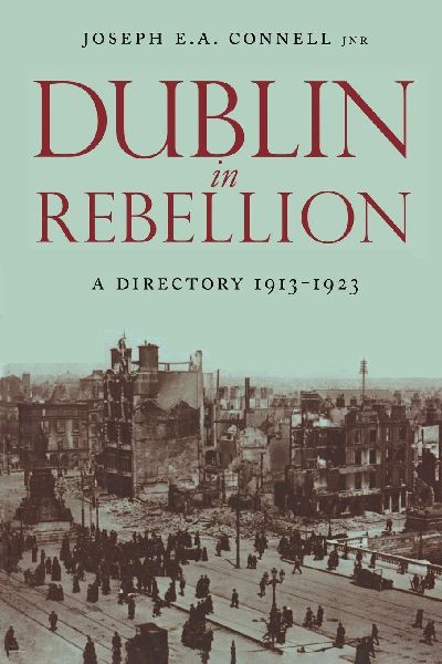Dublin in Rebellion: A Directory 1913-1923