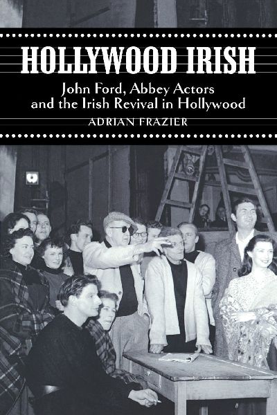 Hollywood Irish: John Ford, Abbey Actors and the Irish Revival in Hollywood