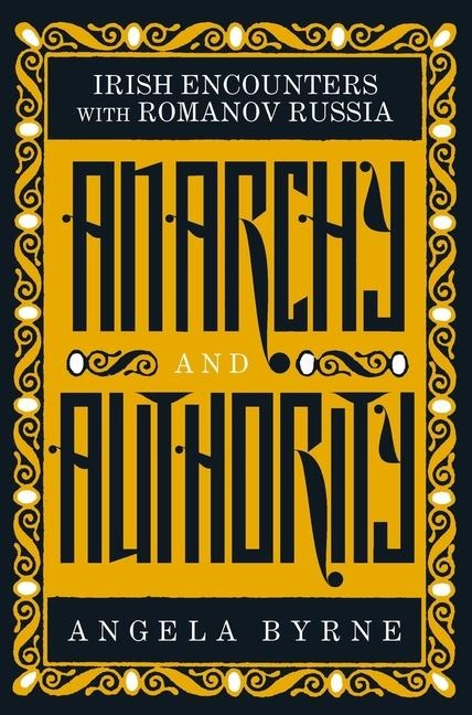 Anarchy and Authority: Irish Encounters with Romanov Russia