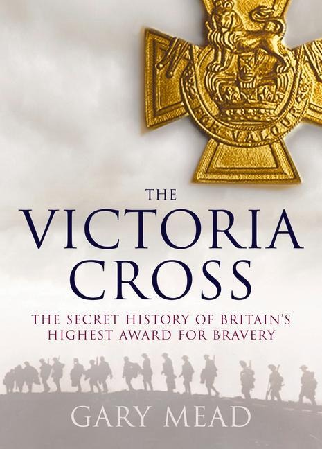 Victorias Cross: The Untold Story of Britains Highest Award for Bravery