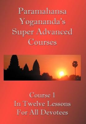Swami Paramahansa Yoganandas Super Advanced Course (Number 1 divided In twelve lessons)