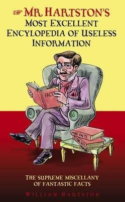 Mr. Hartstons Most Excellent Encyclopedia of Useless Information: The Supreme Miscellany of Fantastic Facts