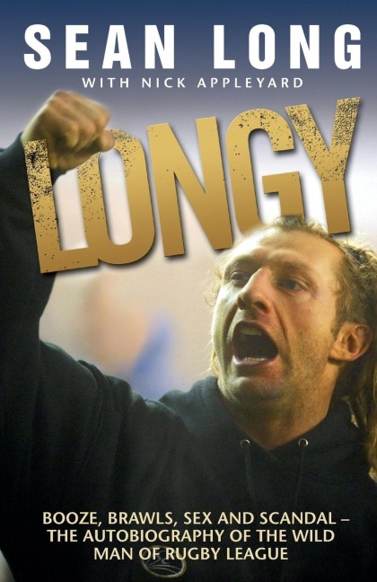 Longy - Booze, Brawls, Sex and Scandal The Autobiography of the Wild Man of Rugby League