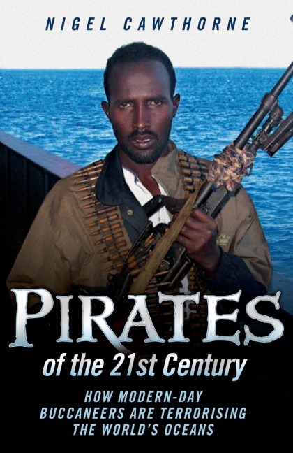 Pirates of the 21st Century - How Modern-Day Buccaneers are Terrorising the Worlds Oceans