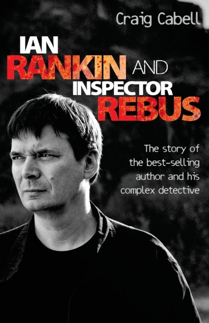 Ian Rankin & Inspector Rebus: The Official Story of the Bestselling Author and his Ruthless Detective