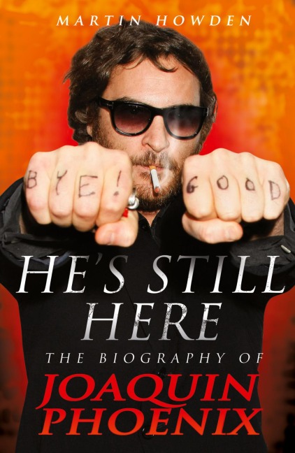 Hes Still Here: The Biography of Joaquin Phoenix