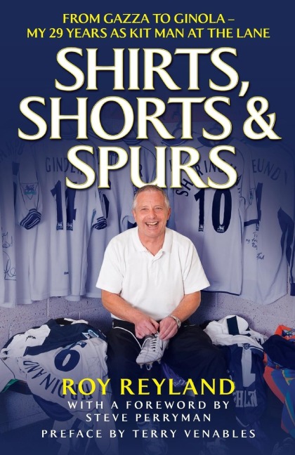 Shirts, Shorts and Spurs: From Gazza to Ginola - My 29 Years as Kit Man at the Lane