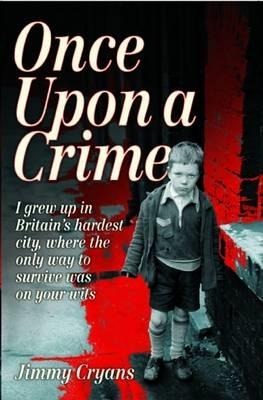 Once Upon a Crime - I Grew Up in Britains Hardest City, Where the Only Way to Survive Was on Your Wits
