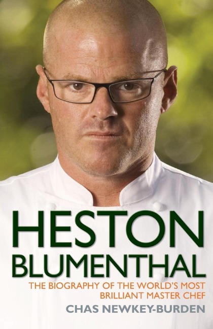 Heston Blumenthal - The Biography of the Worlds Most Brilliant Master Chef