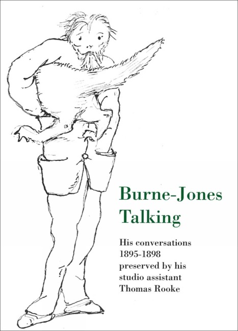 Burne-Jones Talking: His Conversations 1895-1898 Preserved by His Studio Assistant Thomas Rooke
