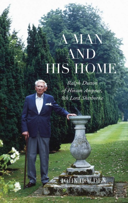 A Man and His Home: Ralph Dutton of Hinton Ampner, 8th Baron Sherborne