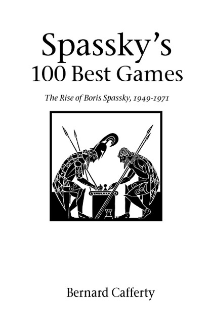 Spasskys 100 Best Games: The Rise of Boris Spassky, 1949 - 1971