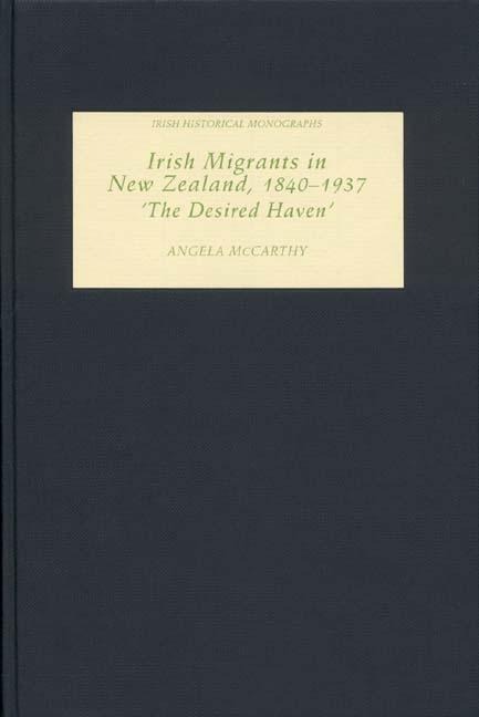 Irish Migrants in New Zealand, 1840-1937: The Desired Haven