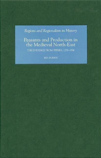 Peasants and Production in the Medieval North-East: The Evidence from Tithes, 1270-1536