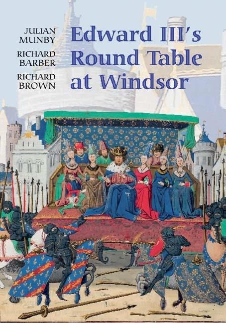 Edward III's Round Table at Windsor: The House of the Round Table and the Windsor Festival of 1344