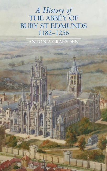 History of the Abbey of Bury St Edmunds, 1182-1256: Samson of Tottington to Edmund of Walpole