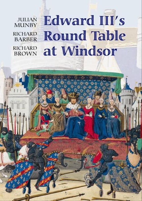 Edward IIIs Round Table at Windsor: The House of the Round Table and the Windsor Festival of 1344