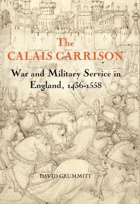 The Calais Garrison: War and Military Service in England, 1436-1558