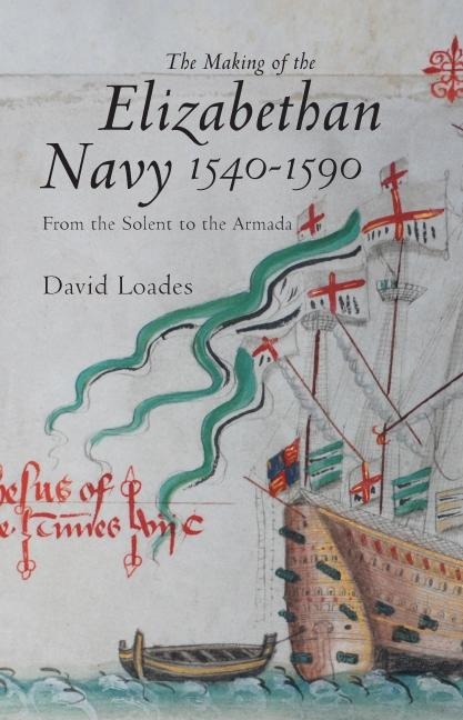 Making of the Elizabethan Navy 1540-1590: From the Solent to the Armada