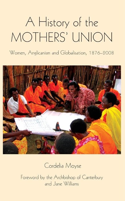 A History of the Mothers Union: Women, Anglicanism and Globalisation, 1876-2008