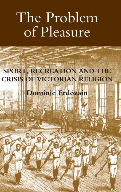 Problem of Pleasure: Sport, Recreation and the Crisis of Victorian Religion