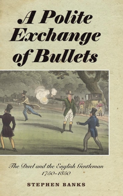 Polite Exchange of Bullets: The Duel and the English Gentleman, 1750-1850