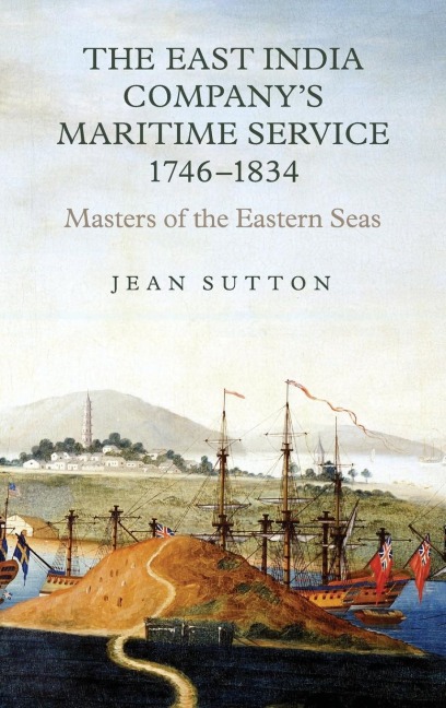 The East India Companys Maritime Service, 1746-1834: Masters of the Eastern Seas