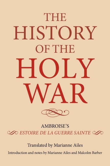 The History of the Holy War: Ambroises Estoire de La Guerre Sainte