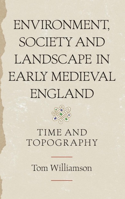 Environment, Society and Landscape in Early Medieval England: Time and Topography