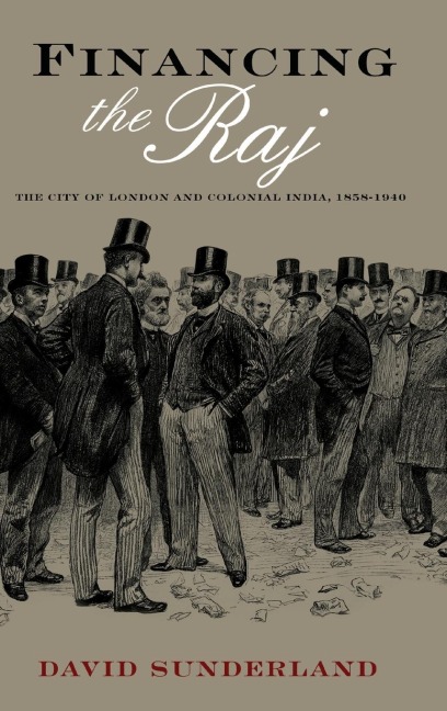 Financing the Raj: The City of London and Colonial India, 1858-1940