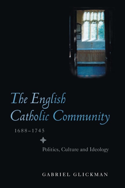 The English Catholic Community, 1688-1745: Politics, Culture, Ideology